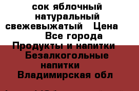 сок яблочный натуральный свежевыжатый › Цена ­ 12 - Все города Продукты и напитки » Безалкогольные напитки   . Владимирская обл.